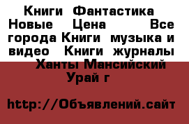 Книги. Фантастика. Новые. › Цена ­ 100 - Все города Книги, музыка и видео » Книги, журналы   . Ханты-Мансийский,Урай г.